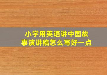 小学用英语讲中国故事演讲稿怎么写好一点