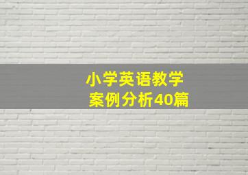 小学英语教学案例分析40篇