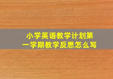 小学英语教学计划第一学期教学反思怎么写