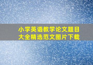 小学英语教学论文题目大全精选范文图片下载