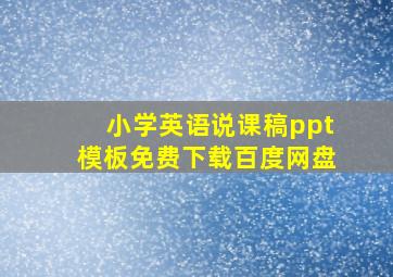 小学英语说课稿ppt模板免费下载百度网盘