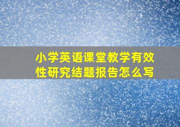 小学英语课堂教学有效性研究结题报告怎么写