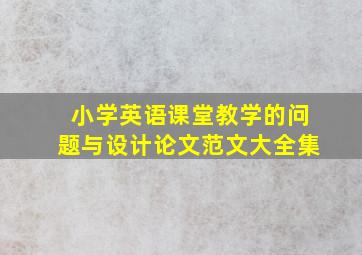 小学英语课堂教学的问题与设计论文范文大全集