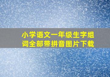 小学语文一年级生字组词全部带拼音图片下载