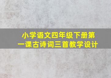 小学语文四年级下册第一课古诗词三首教学设计