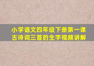 小学语文四年级下册第一课古诗词三首的生字视频讲解