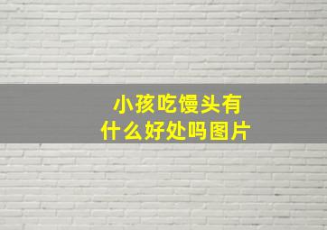 小孩吃馒头有什么好处吗图片