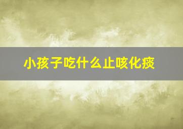 小孩子吃什么止咳化痰