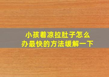 小孩着凉拉肚子怎么办最快的方法缓解一下