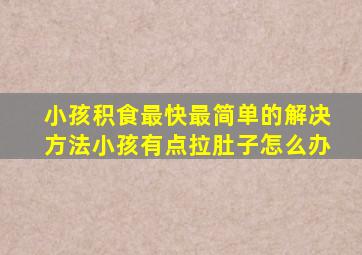 小孩积食最快最简单的解决方法小孩有点拉肚子怎么办