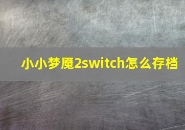 小小梦魇2switch怎么存档