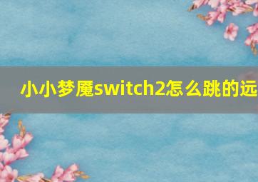 小小梦魇switch2怎么跳的远