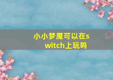 小小梦魇可以在switch上玩吗