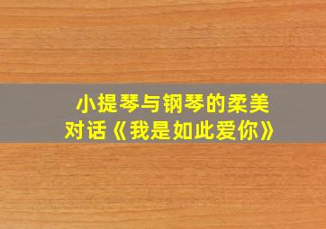 小提琴与钢琴的柔美对话《我是如此爱你》