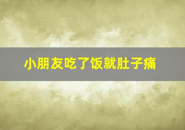 小朋友吃了饭就肚子痛