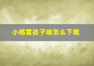 小格雷孩子端怎么下载