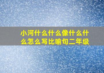 小河什么什么像什么什么怎么写比喻句二年级