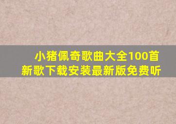 小猪佩奇歌曲大全100首新歌下载安装最新版免费听