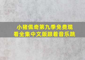 小猪佩奇第九季免费观看全集中文版跟着音乐跳