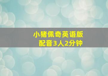 小猪佩奇英语版配音3人2分钟