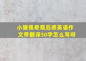 小猪佩奇观后感英语作文带翻译50字怎么写呀