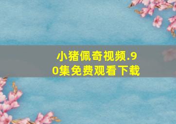 小猪佩奇视频.90集免费观看下载