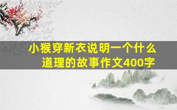 小猴穿新衣说明一个什么道理的故事作文400字