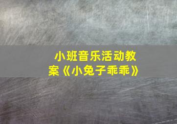 小班音乐活动教案《小兔子乖乖》