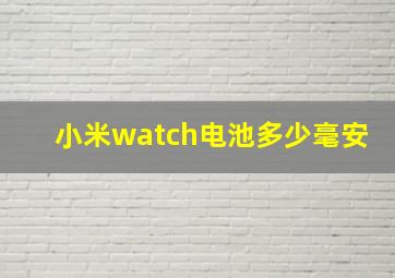 小米watch电池多少毫安