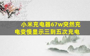 小米充电器67w突然充电变慢显示三到五次充电