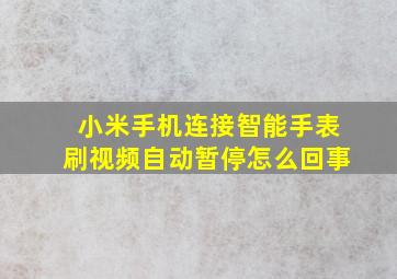 小米手机连接智能手表刷视频自动暂停怎么回事