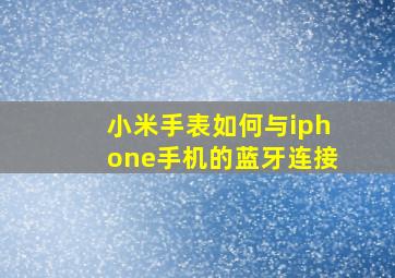 小米手表如何与iphone手机的蓝牙连接