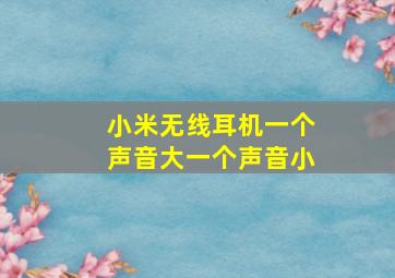 小米无线耳机一个声音大一个声音小