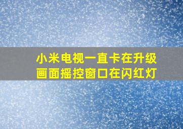 小米电视一直卡在升级画面摇控窗口在闪红灯