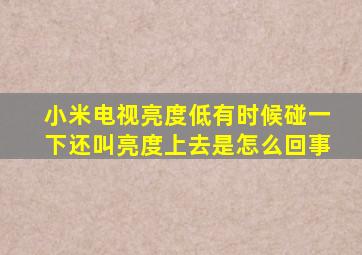 小米电视亮度低有时候碰一下还叫亮度上去是怎么回事