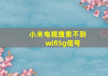 小米电视搜索不到wifi5g信号