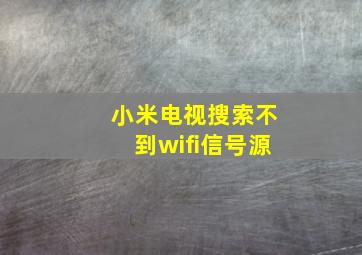 小米电视搜索不到wifi信号源