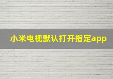 小米电视默认打开指定app