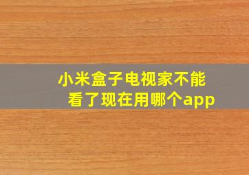 小米盒子电视家不能看了现在用哪个app