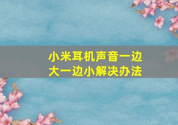 小米耳机声音一边大一边小解决办法