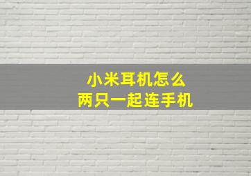 小米耳机怎么两只一起连手机