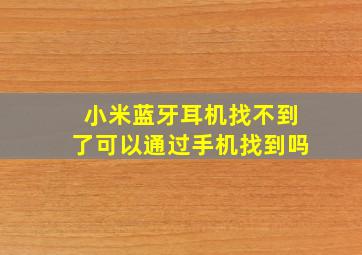 小米蓝牙耳机找不到了可以通过手机找到吗