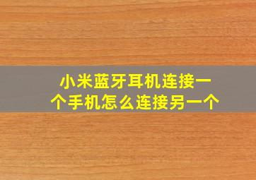 小米蓝牙耳机连接一个手机怎么连接另一个