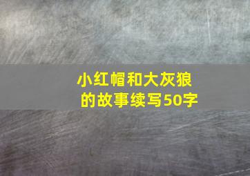 小红帽和大灰狼的故事续写50字