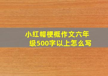 小红帽梗概作文六年级500字以上怎么写