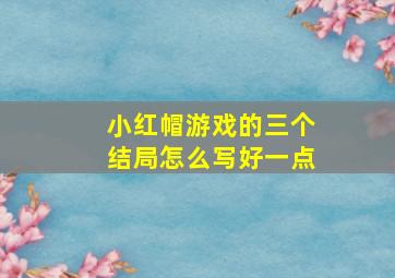 小红帽游戏的三个结局怎么写好一点