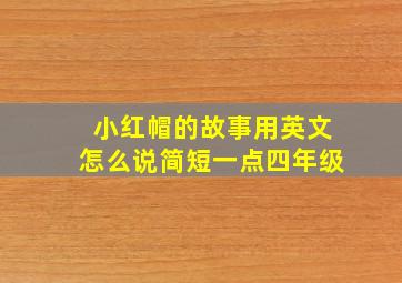 小红帽的故事用英文怎么说简短一点四年级