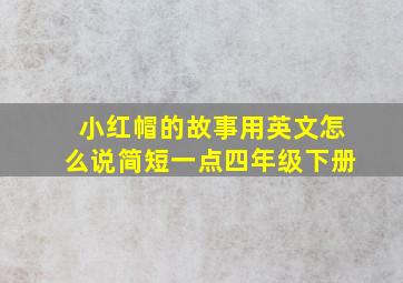 小红帽的故事用英文怎么说简短一点四年级下册