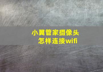 小翼管家摄像头怎样连接wifi