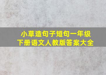 小草造句子短句一年级下册语文人教版答案大全